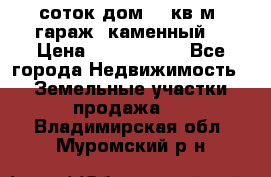 12 соток дом 50 кв.м. гараж (каменный) › Цена ­ 3 000 000 - Все города Недвижимость » Земельные участки продажа   . Владимирская обл.,Муромский р-н